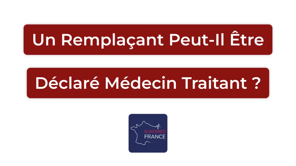 Un remplaçant peut-il être déclaré médecin traitant _