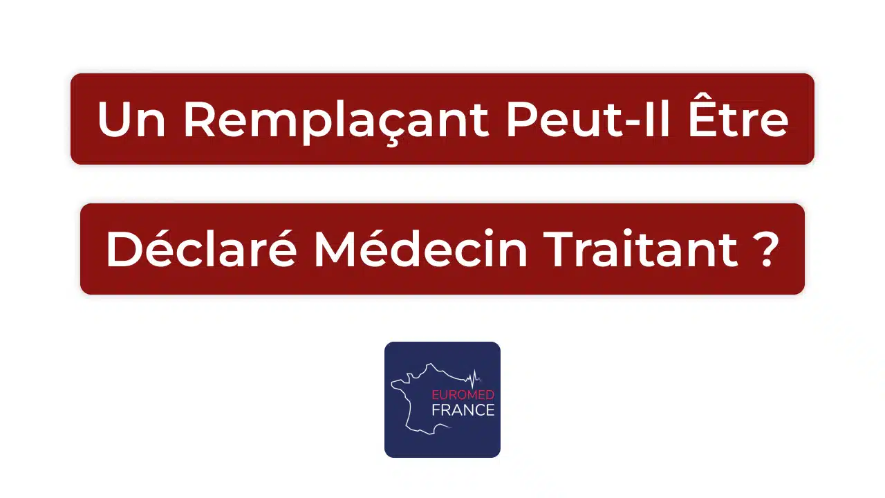 Un remplaçant peut-il être déclaré médecin traitant _